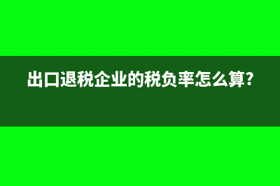 出口退税企业的附加税的计税依据是怎样的(出口退税企业的税负率怎么算?)