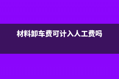 材料卸车费可计入人工费吗