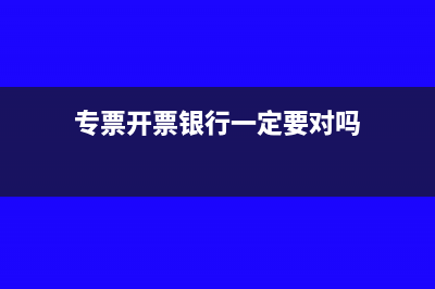 银行开出的专票可以抵扣吗(专票开票银行一定要对吗)
