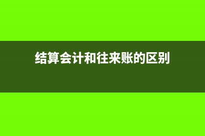 结算会计和往来会计的区别(结算会计和往来账的区别)