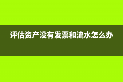 评估的资产没有发票如何入账(评估资产没有发票和流水怎么办)