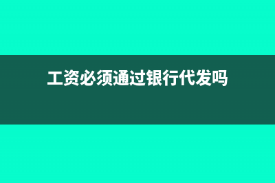 工资必须要通过应付职工薪酬科目吗(工资必须通过银行代发吗)