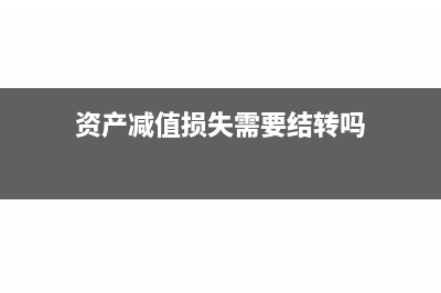 资产减值损失需要什么资料(资产减值损失需要结转吗)
