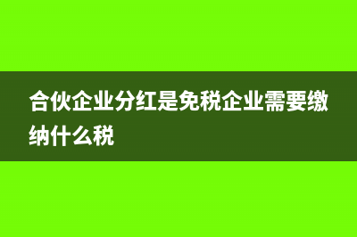 合伙企业分红是否纳税(合伙企业分红是免税企业需要缴纳什么税)