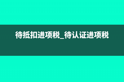 代抵扣进项认证后会计分录(待抵扣进项税 待认证进项税)
