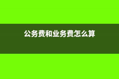公务费和业务费的区别(公务费和业务费怎么算)