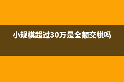 小规模超过30万怎么交税(小规模超过30万是全额交税吗)