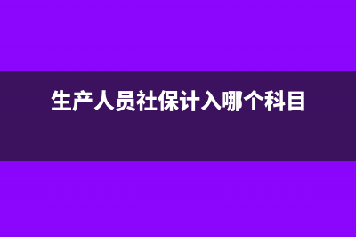 生产人员社保计入什么科目(生产人员社保计入哪个科目)