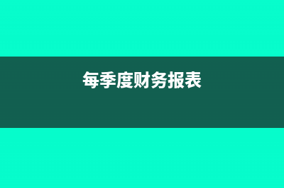 季度报表是1至6月还是4至6月(每季度财务报表)