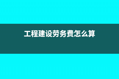 工程建设劳务费包括哪些内容(工程建设劳务费怎么算)