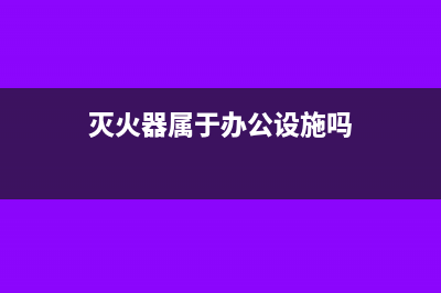 灭火器属于办公费吗(灭火器属于办公设施吗)