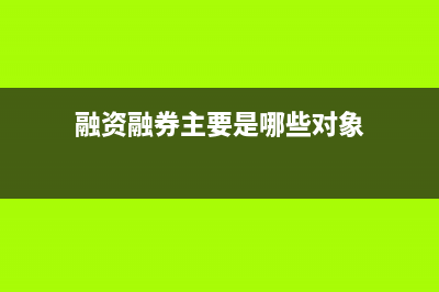 融资融券体现在应付票据吗(融资融券主要是哪些对象)