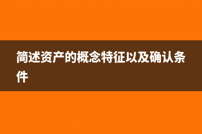 资产的概念特征和分类(简述资产的概念特征以及确认条件)