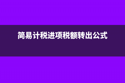 简易计税进项税可以抵扣吗(简易计税进项税额转出公式)