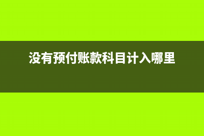 没有预付账款科目用什么代替(没有预付账款科目计入哪里)