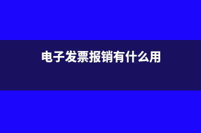 电子发票报销有效期多久(电子发票报销有什么用)
