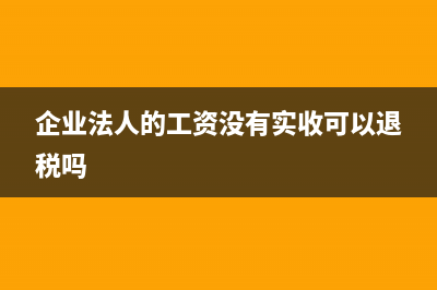 企业法人的工资可以税前扣除吗(企业法人的工资没有实收可以退税吗)