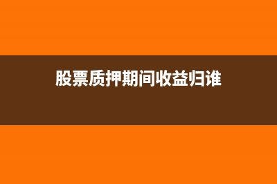 股票质押计入资产负债表吗(股票质押期间收益归谁)