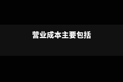 营业成本包括三大费用吗(营业成本主要包括)