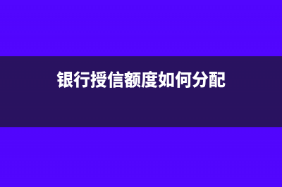 银行授信额度如何交印花税(银行授信额度如何分配)