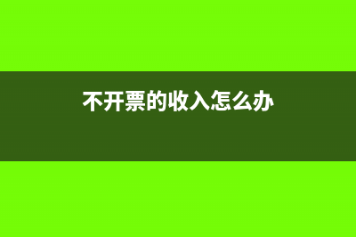 不开票的收入怎么交税(不开票的收入怎么办)