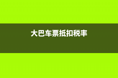 大巴车票可以抵扣进项税吗(大巴车票抵扣税率)