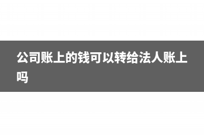 公司账上的钱可以转给法人吗(公司账上的钱可以转给法人账上吗)