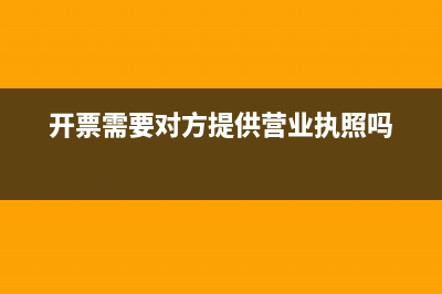 开票需要对方提供什么资料(开票需要对方提供营业执照吗)