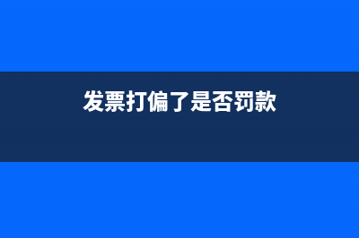 发票打偏了是否要作废(发票打偏了是否罚款)