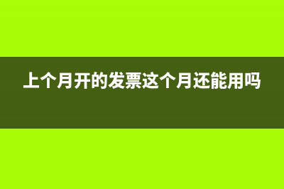 上个月开的发票这个月还能用吗