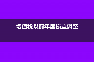 增值税以前年度更正申报怎么弄(增值税以前年度损益调整)