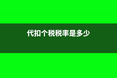 代扣代缴个税包含哪些(代扣个税税率是多少)
