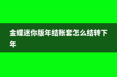 金蝶迷你版年结后怎么反结账(金蝶迷你版年结账套怎么结转下年)
