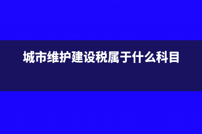 城市维护建设税减免性质代码(城市维护建设税属于什么科目)