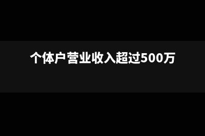 个体户营业收入和纳税总额怎么填写(个体户营业收入超过500万)