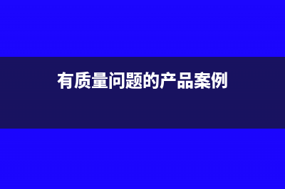 有质量问题的产品被销毁账务怎么处理(有质量问题的产品案例)