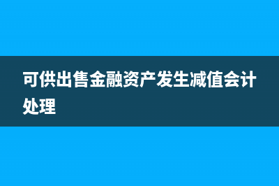 可供出售金融资产取消的原因(可供出售金融资产发生减值会计处理)