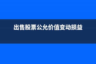 出售股票公允价值变动怎么算(出售股票公允价值变动损益)