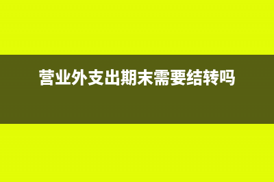 营业外支出期末结转吗(营业外支出期末需要结转吗)