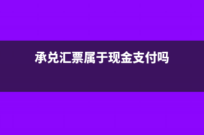 承兑汇票属于现金流量吗(承兑汇票属于现金支付吗)