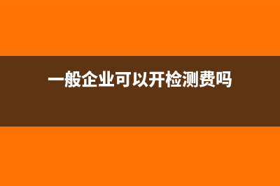 企业用来做检测的成品如何入账(一般企业可以开检测费吗)