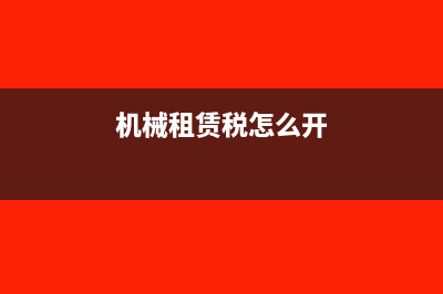 机械租赁税是怎么征收的(机械租赁税怎么开)