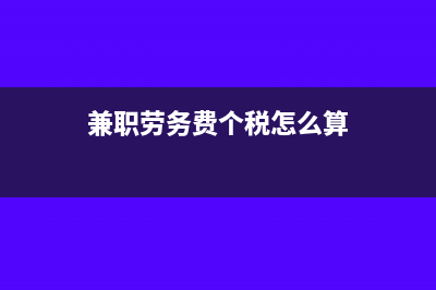 兼职劳务费个税怎么缴纳(兼职劳务费个税怎么算)