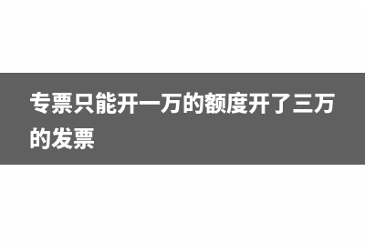 专票只能开给一般纳税人吗(专票只能开一万的额度开了三万的发票)