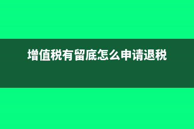 增值税有留底怎么做账(增值税有留底怎么申请退税)