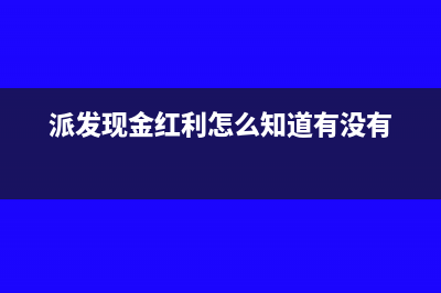 派发现金红利怎么做账(派发现金红利怎么知道有没有)