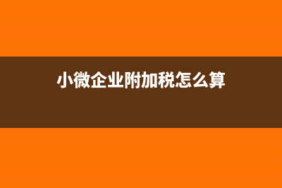 小微企业附加税减半征收执行时间(小微企业附加税怎么算)