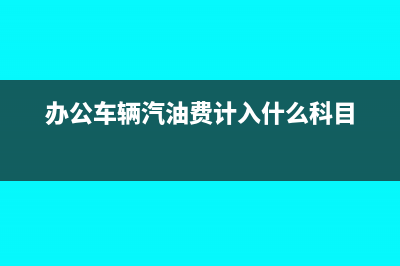 办公车辆汽油费计入什么科目