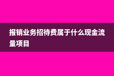 报销业务招待费可以开增值税发票吗(报销业务招待费属于什么现金流量项目)