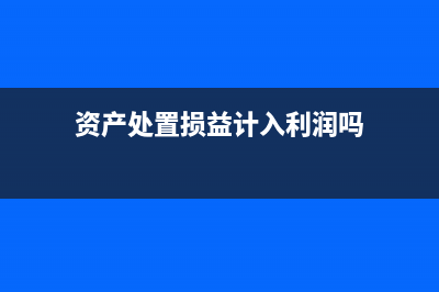 资产处置损益月末应结转到什么科目(资产处置损益计入利润吗)